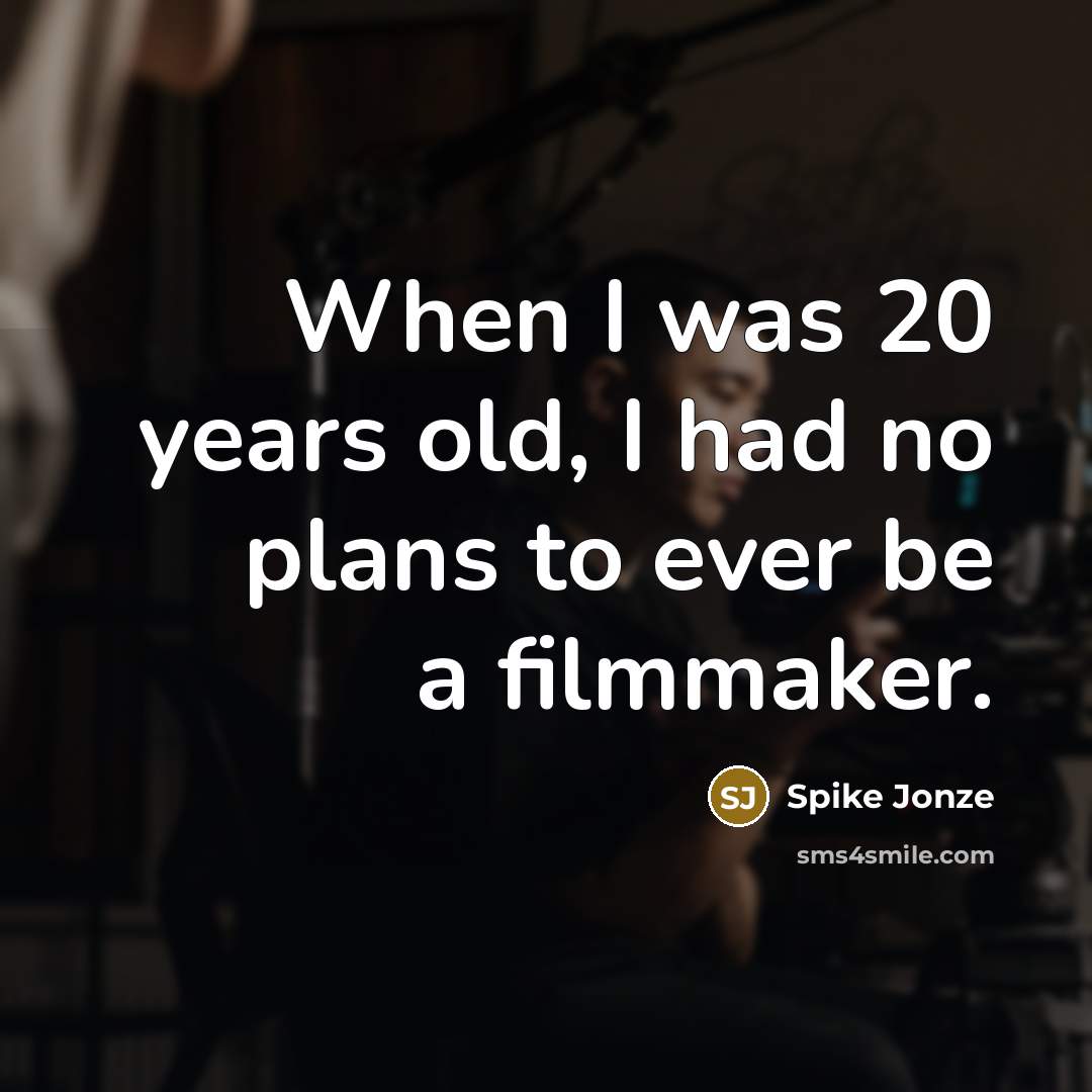 “When I was 20 years old, I had no plans…” quote by Spike Jonze
