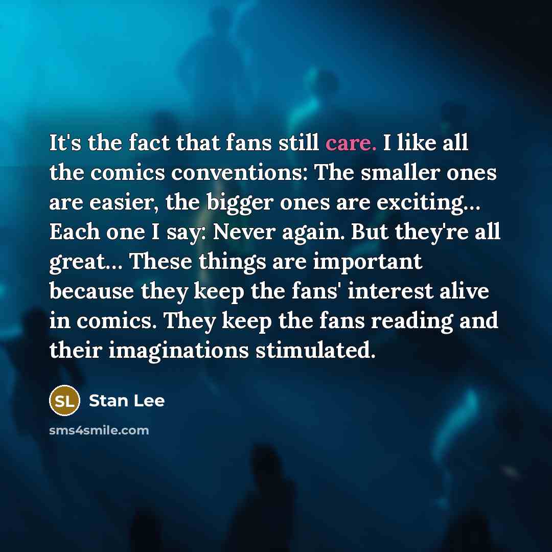 “It's the fact that fans still care. I like all…” quote by Stan Lee
