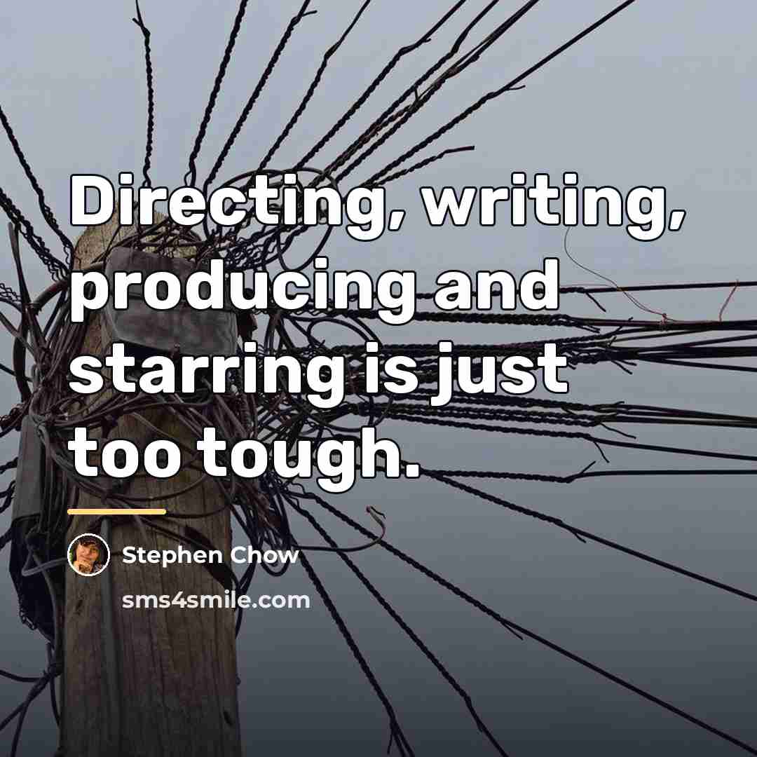 “Directing, writing, producing and starring is just too tough.…” quote by Stephen Chow