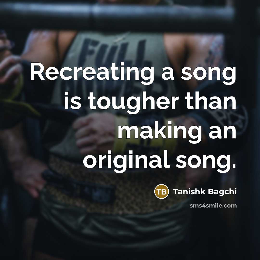 “Recreating a song is tougher than making an original song.…” quote by Tanishk Bagchi
