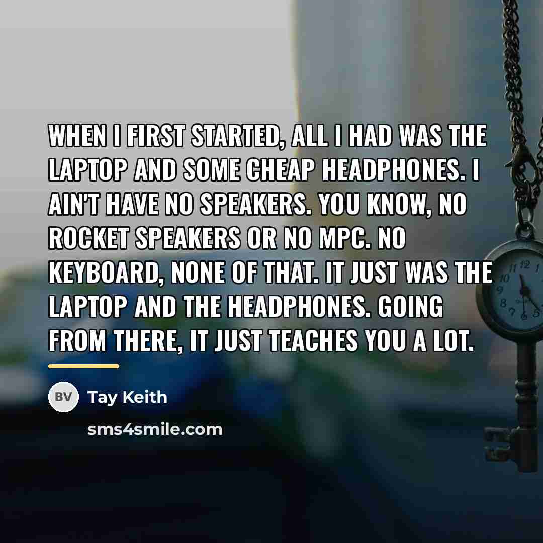 “When I first started, all I had was the laptop…” quote by Tay Keith