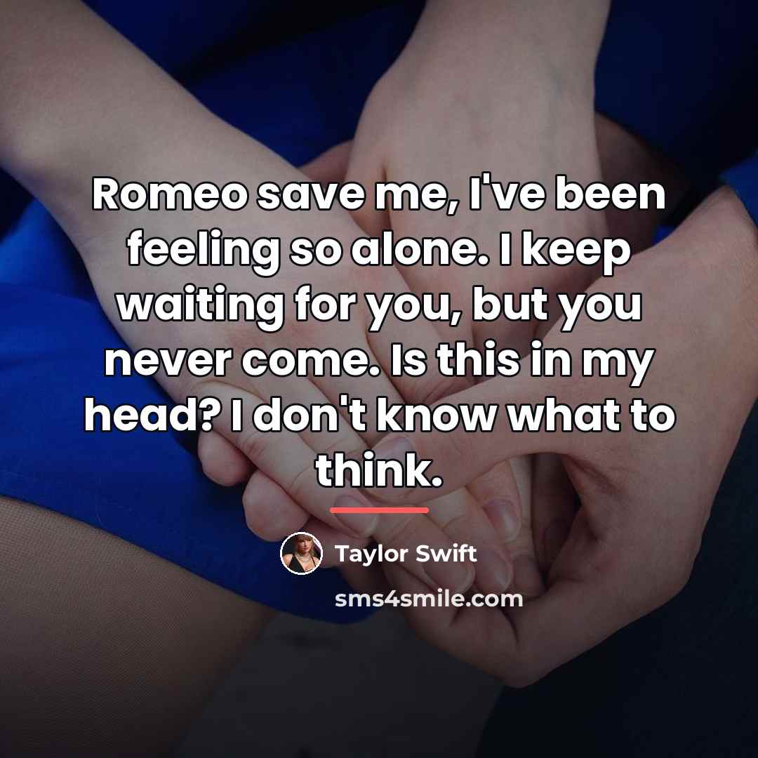 “Romeo save me, I've been feeling so alone. I keep…” quote by Taylor Swift