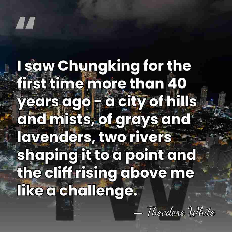 I saw Chungking for the first time more than 40 years ago&hellip; - Theodore White