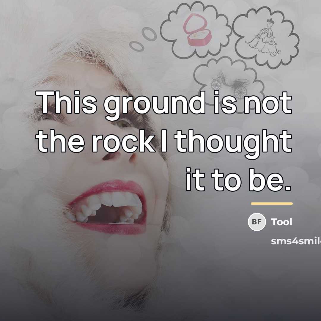 “This ground is not the rock I thought it to…” quote by Tool