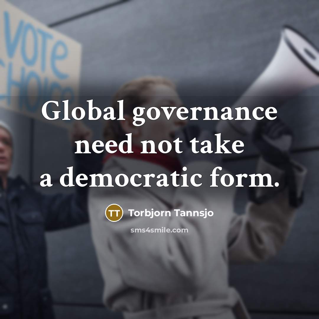 “Global governance need not take a democratic form.…” quote by Torbjorn Tannsjo