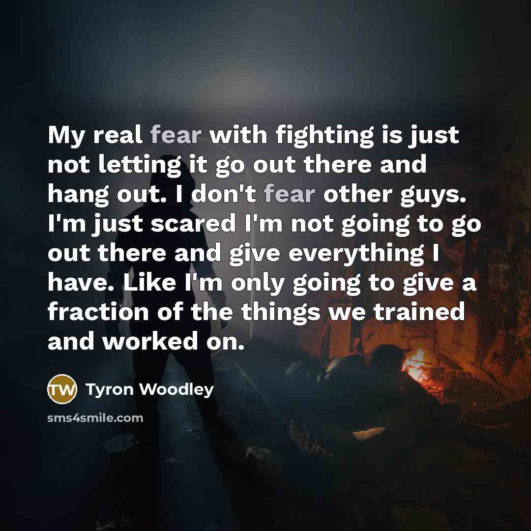 “My real fear with fighting is just not letting it…” quote by Tyron Woodley