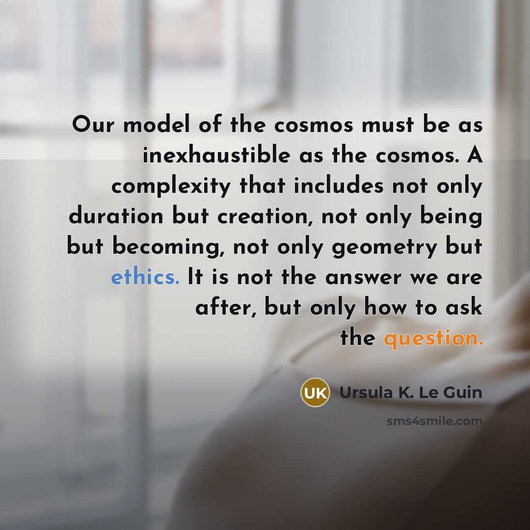 “Our model of the cosmos must be as inexhaustible as…” quote by Ursula K. Le Guin