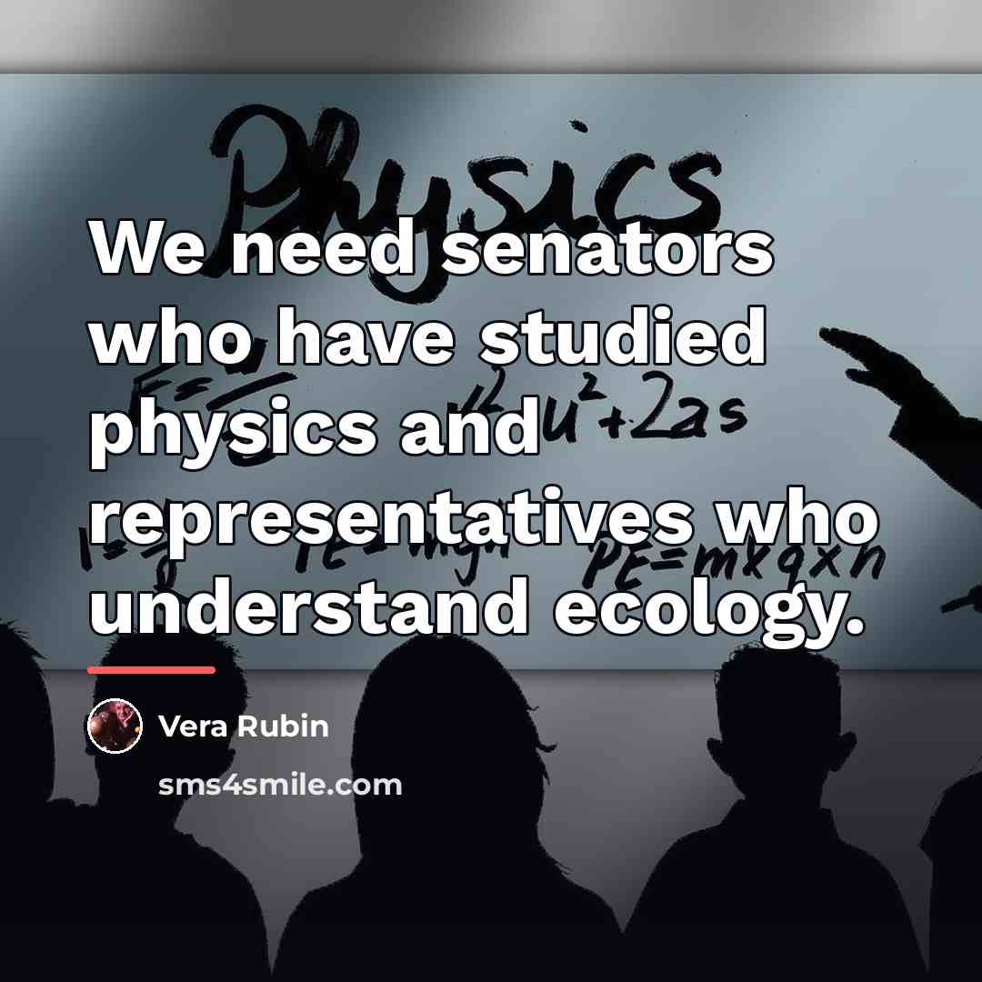 “We need senators who have studied physics and representatives who…” quote by Vera Rubin