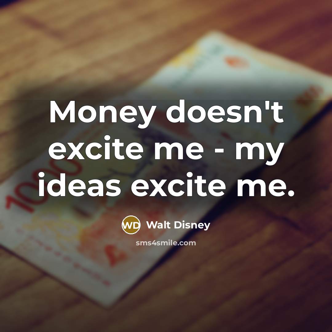 “Money doesn't excite me - my ideas excite me.” quote by Walt Disney
