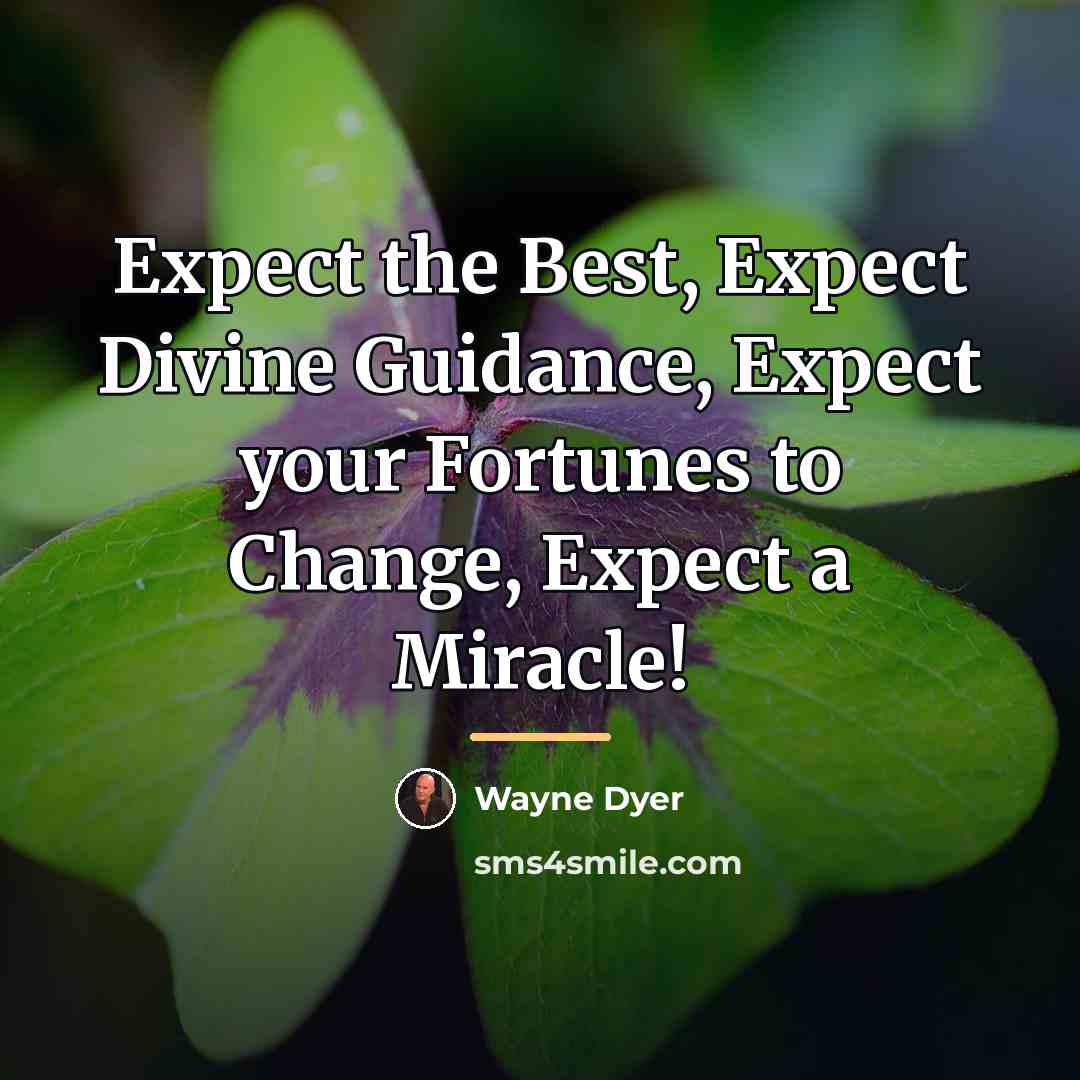 “Expect the Best, Expect Divine Guidance, Expect your Fortunes to…” quote by Wayne Dyer