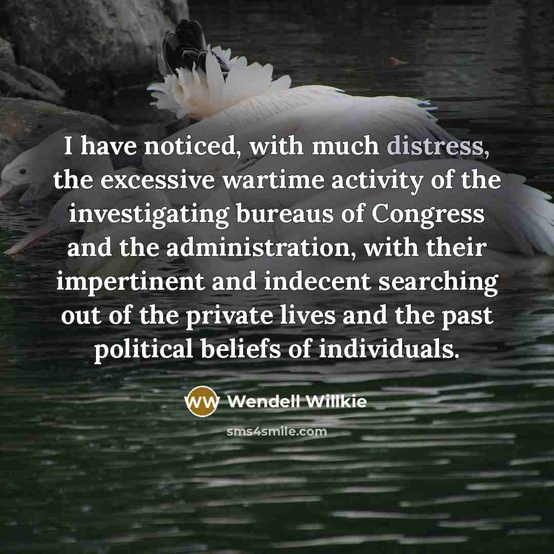 “I have noticed, with much distress, the excessive wartime activity…” quote by Wendell Willkie