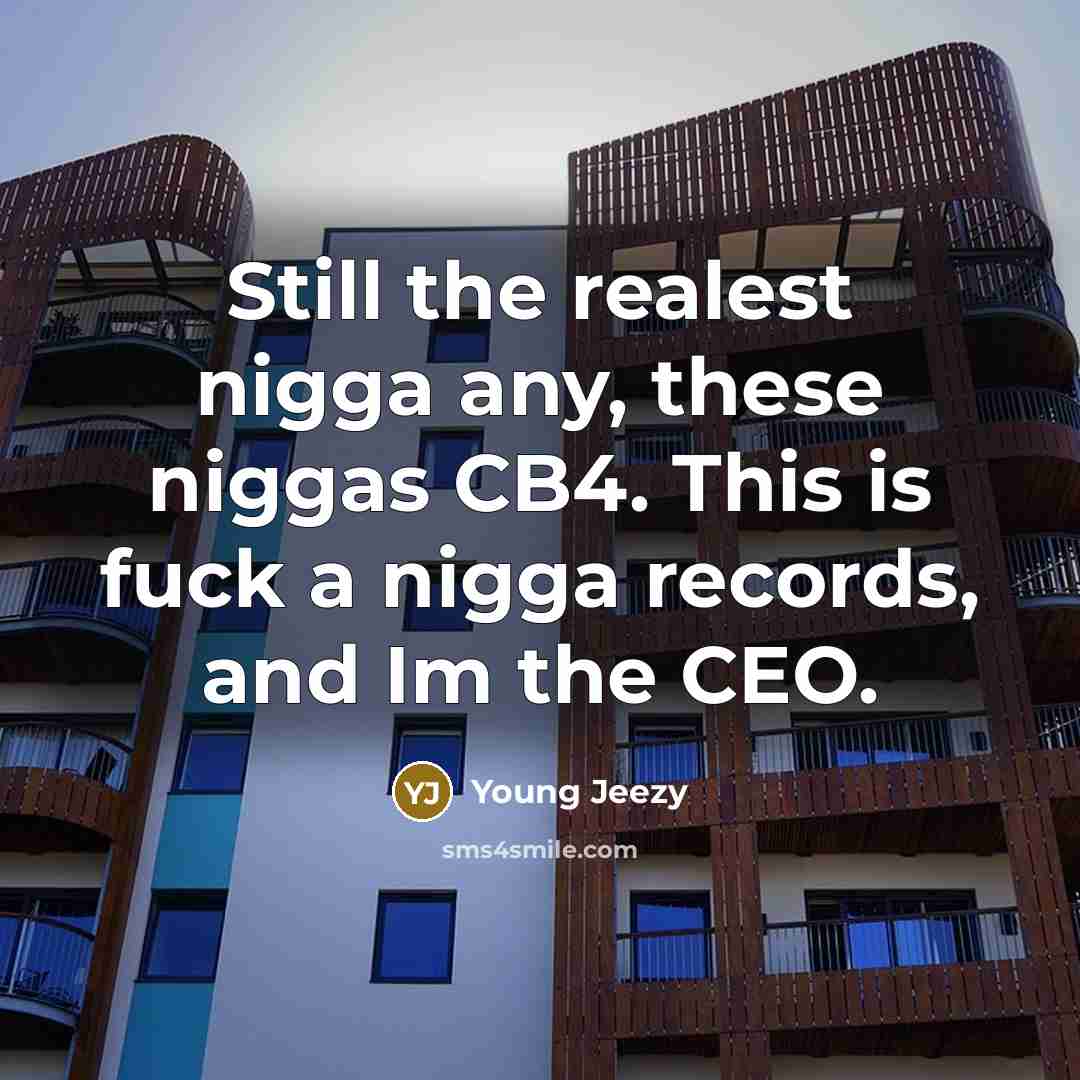 “Still the realest nigga any, these niggas CB4. This is…” quote by Young Jeezy