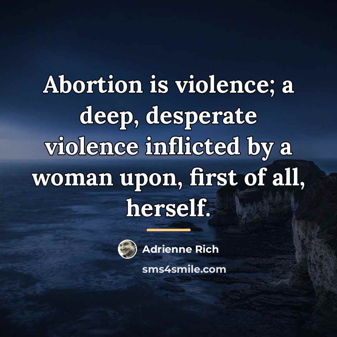 “Abortion is violence; a deep, desperate violence inflicted by a…” quote by Adrienne Rich