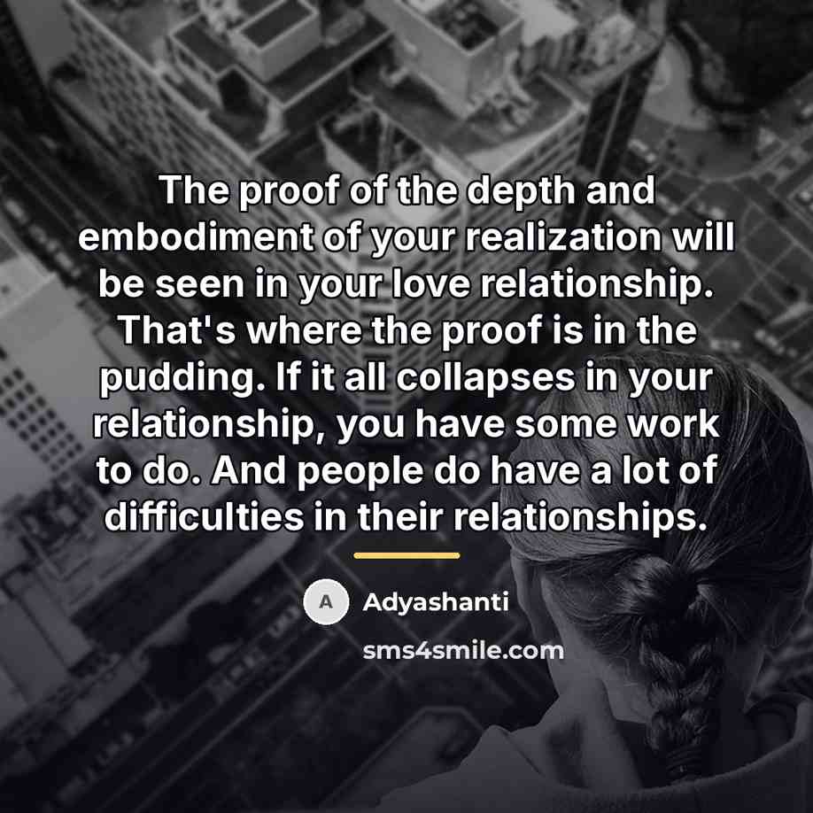 “The proof of the depth and embodiment of your realization…” quote by Adyashanti