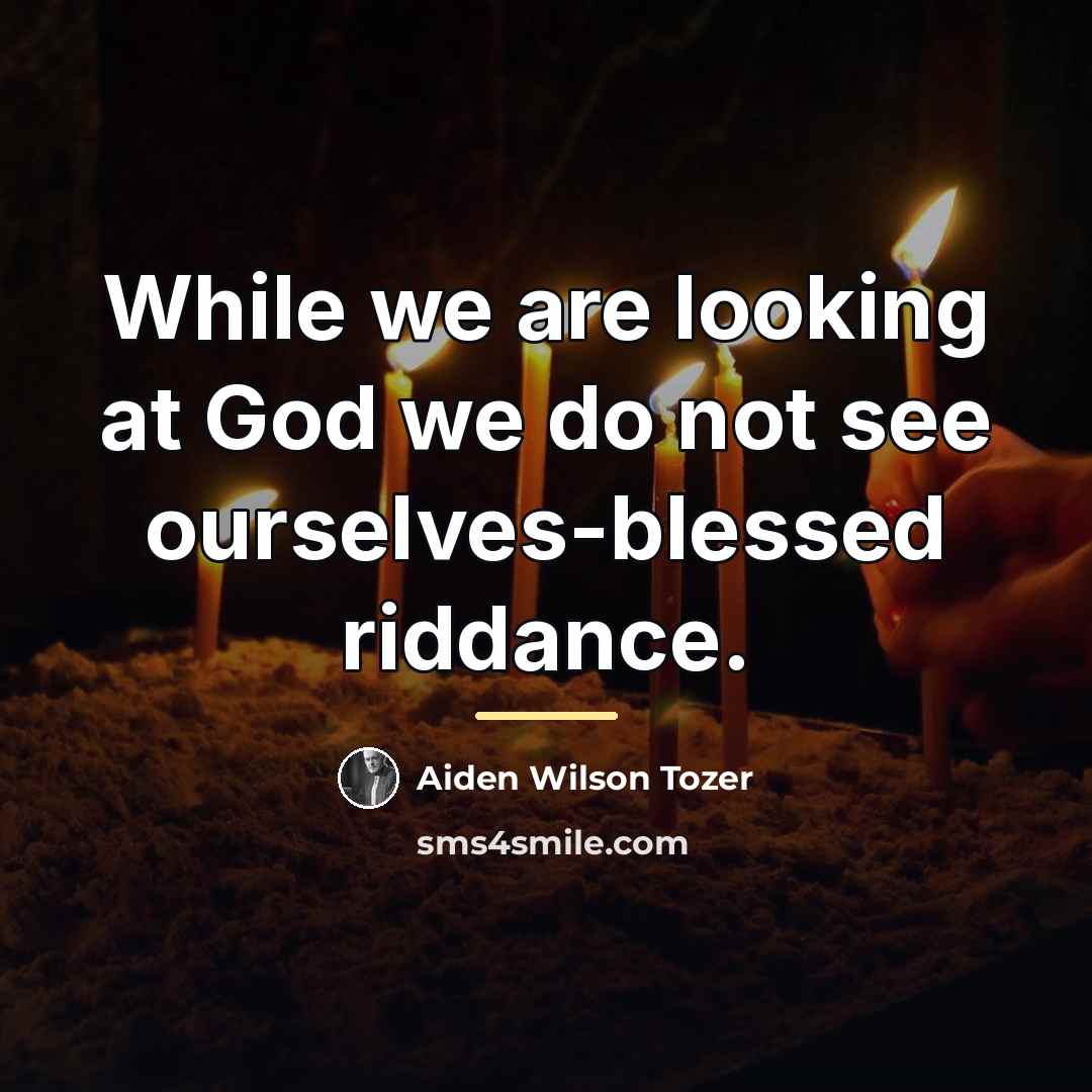 “While we are looking at God we do not see…” quote by Aiden Wilson Tozer