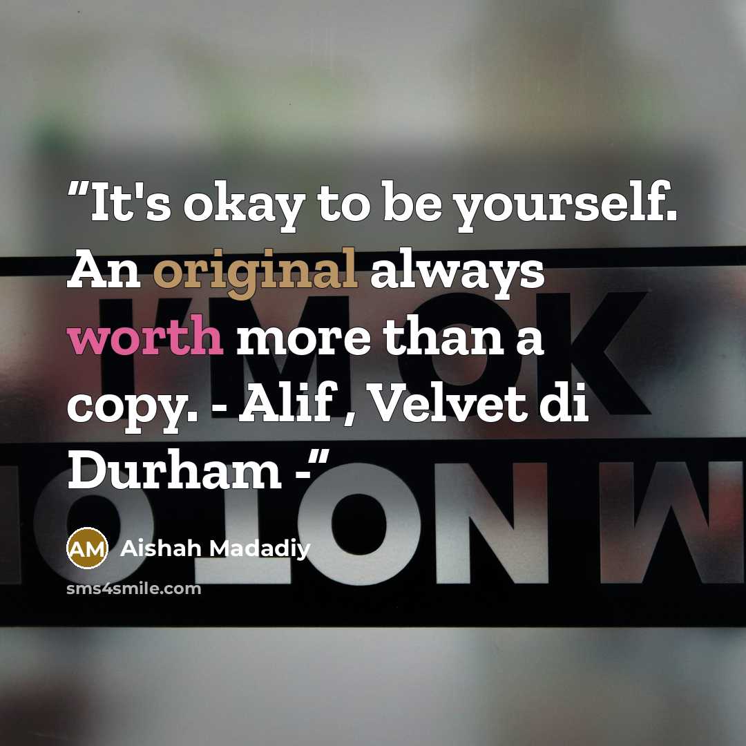 “It's okay to be yourself. An original always worth more than a copy. - Alif , Velvet di Durham -” quote by Aishah Madadiy