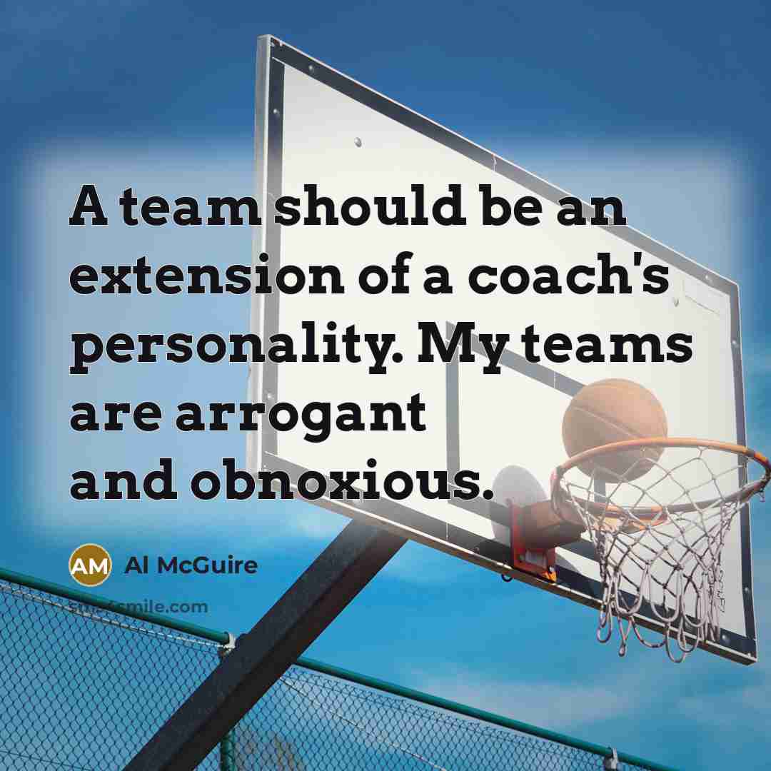 “A team should be an extension of a coach's personality.…” quote by Al McGuire
