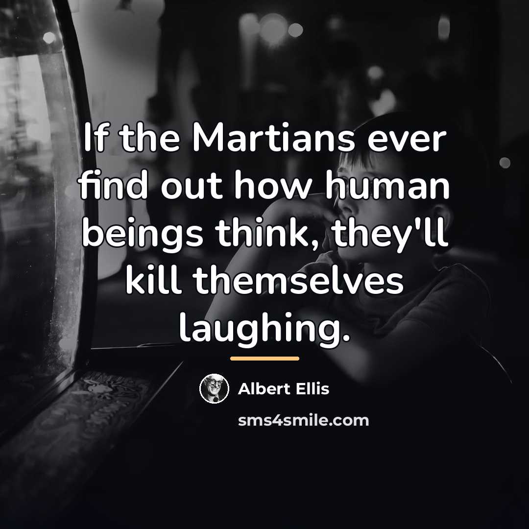 “If the Martians ever find out how human beings think,…” quote by Albert Ellis