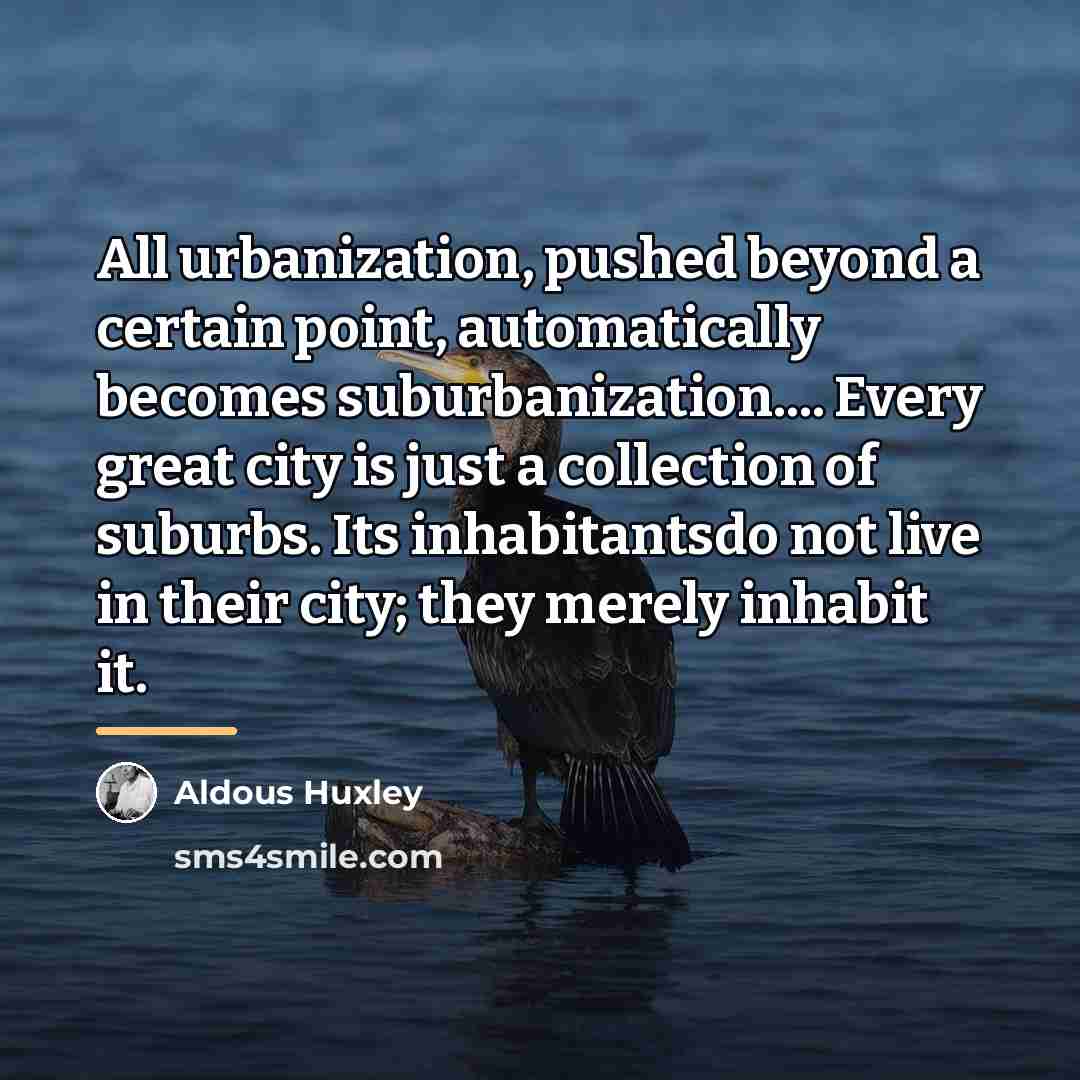“All urbanization, pushed beyond a certain point, automatically becomes suburbanization....…” quote by Aldous Huxley