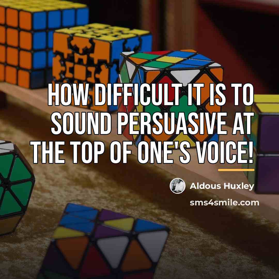 “How difficult it is to sound persuasive at the top…” quote by Aldous Huxley
