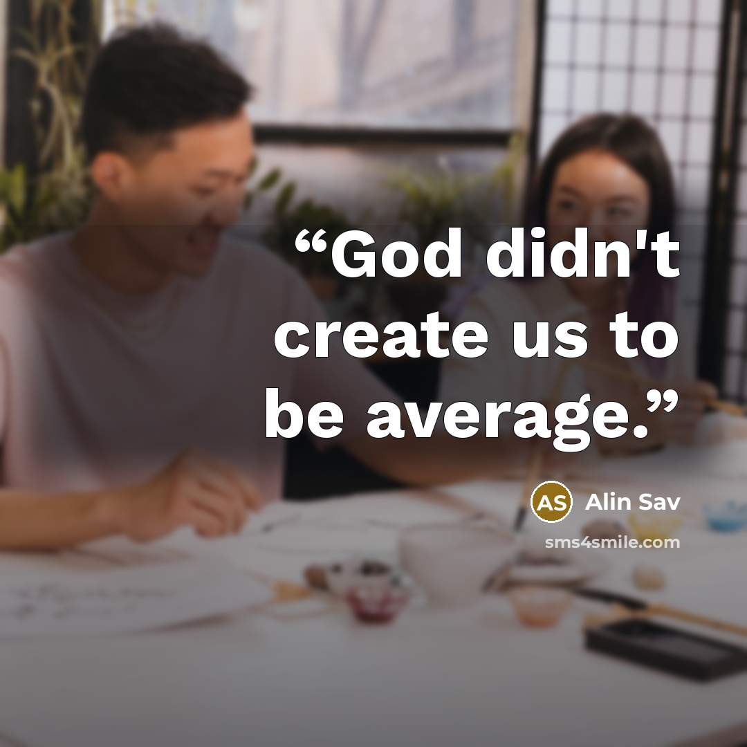 “God didn't create us to be average.” quote by Alin Sav