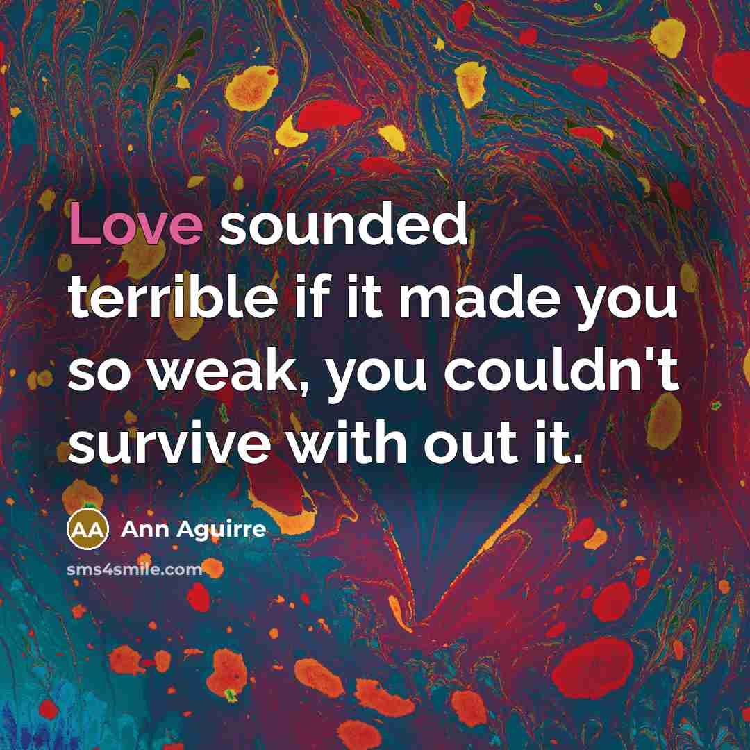 “Love sounded terrible if it made you so weak, you…” quote by Ann Aguirre