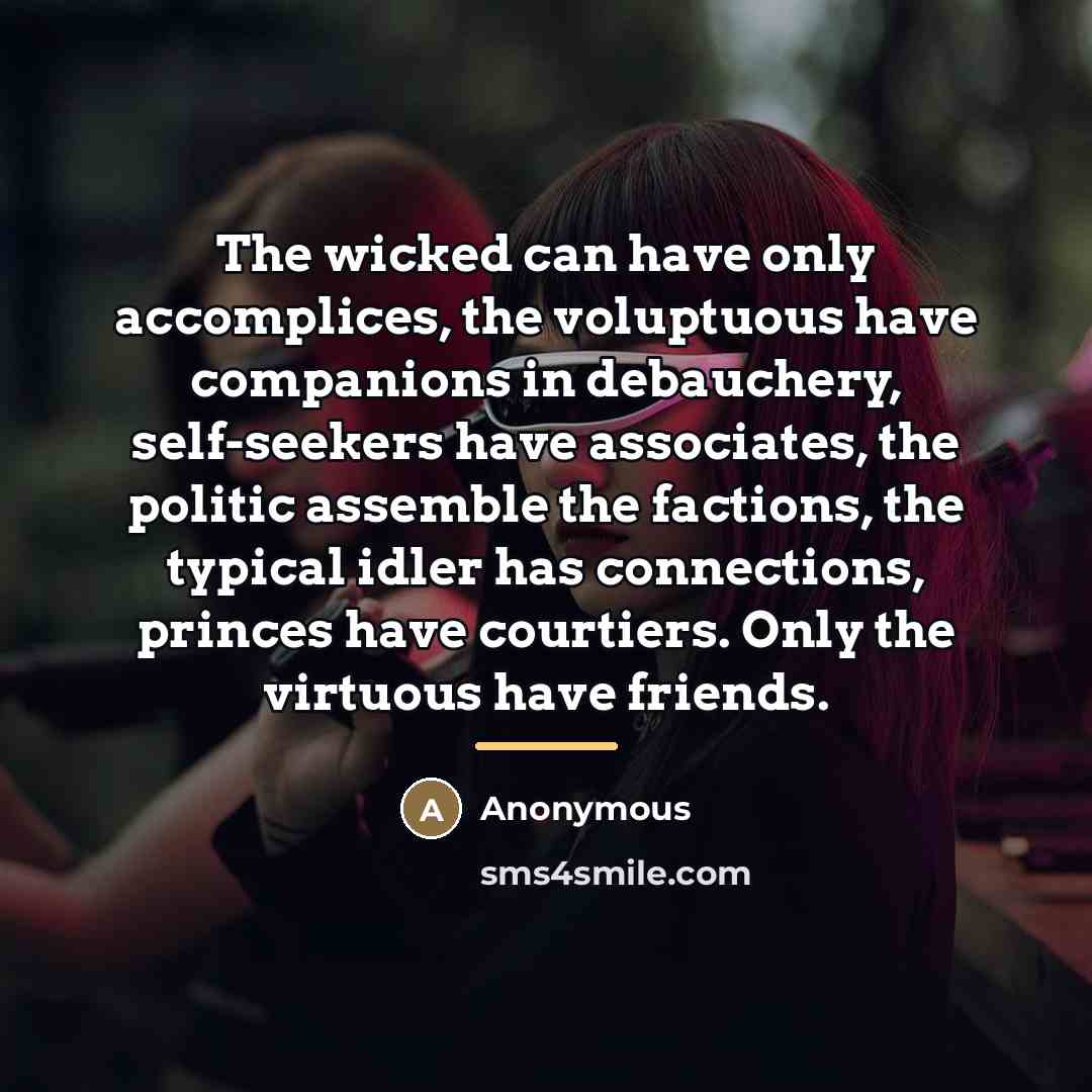 “The wicked can have only accomplices, the voluptuous have companions…” quote by Anonymous