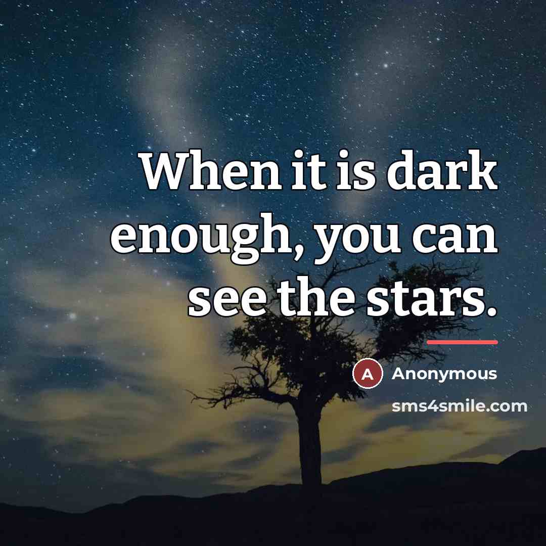 “When it is dark enough, you can see the stars.…” quote by Anonymous