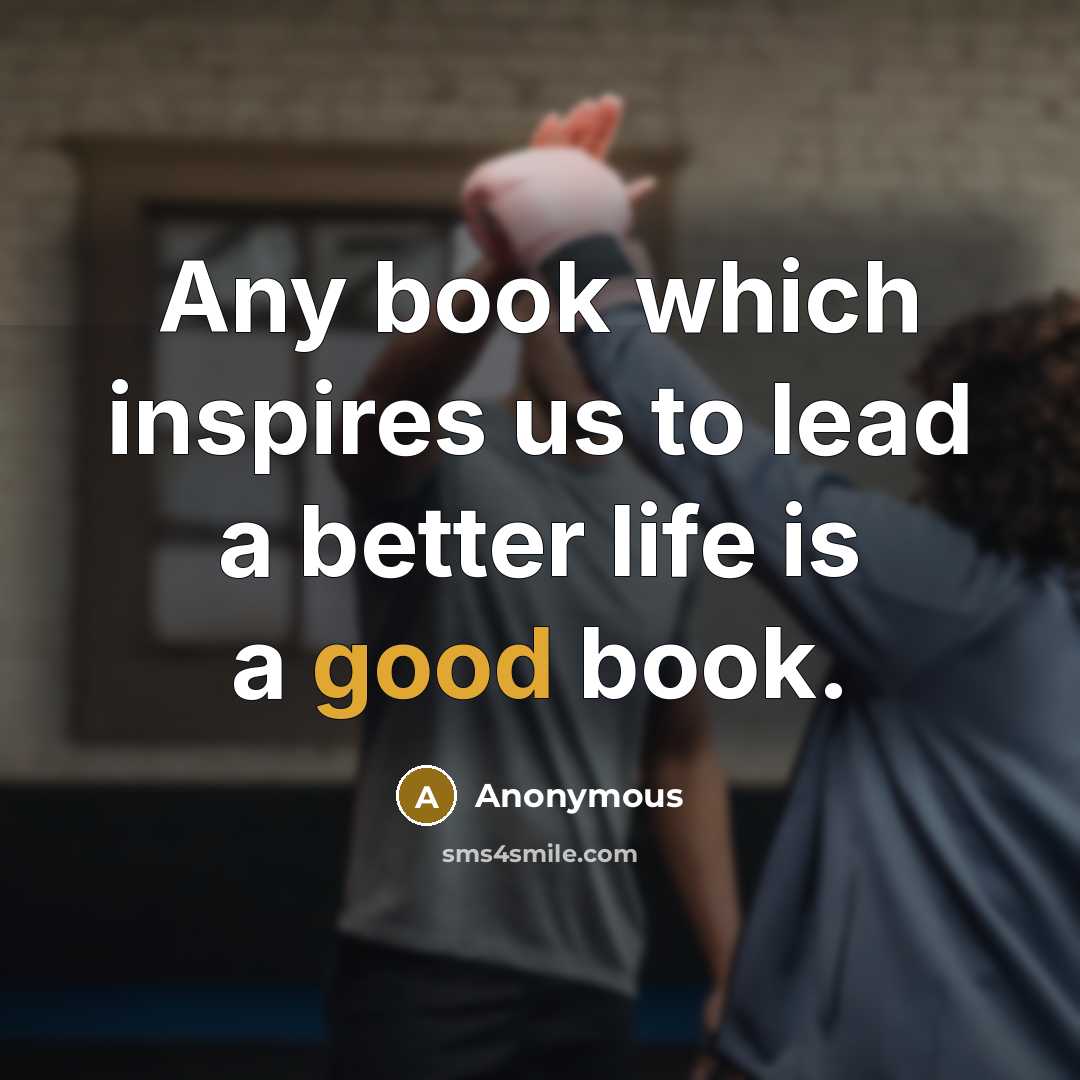 “Any book which inspires us to lead a better life…” quote by Anonymous
