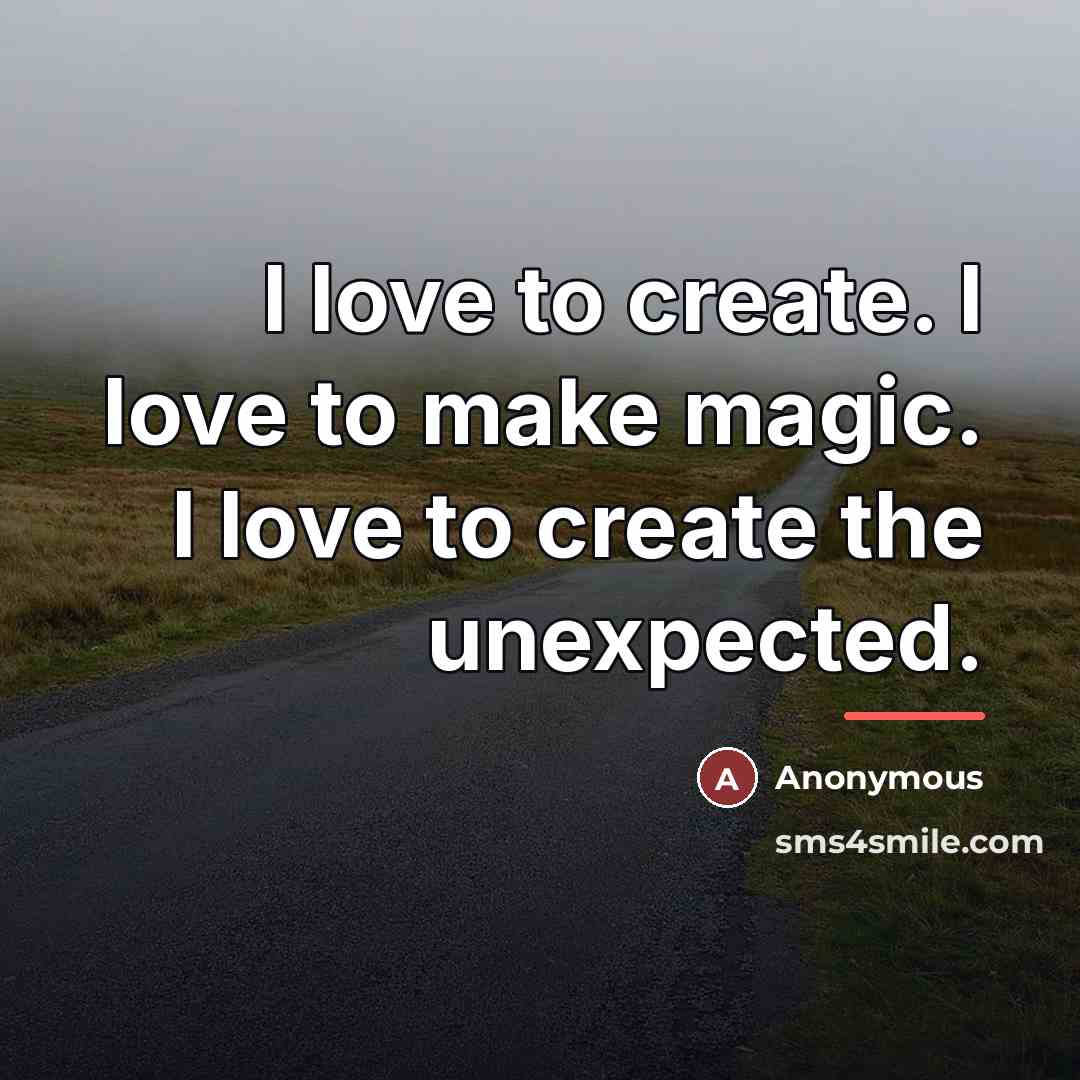 “I love to create. I love to make magic. I…” quote by Anonymous