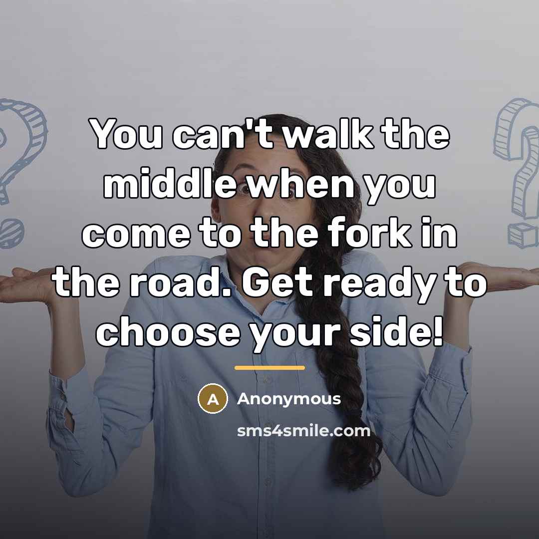 “You can't walk the middle when you come to the…” quote by Anonymous