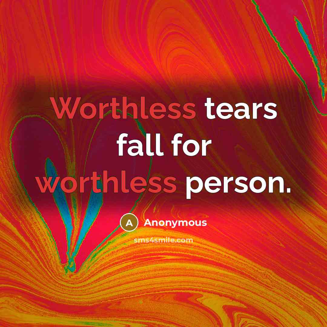 “Worthless tears fall for worthless person.…” quote by Anonymous