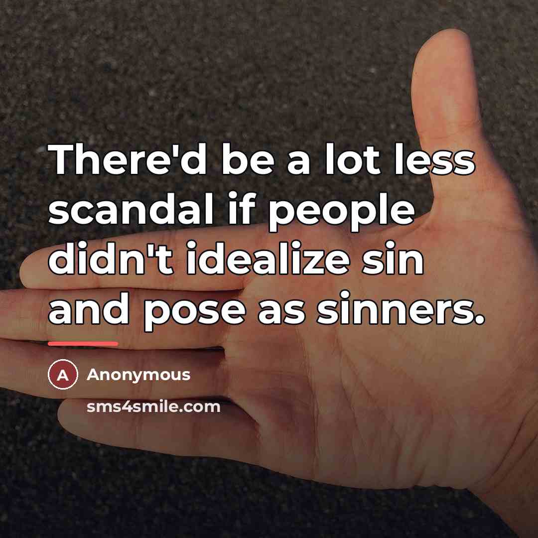 “There'd be a lot less scandal if people didn't idealize…” quote by Anonymous
