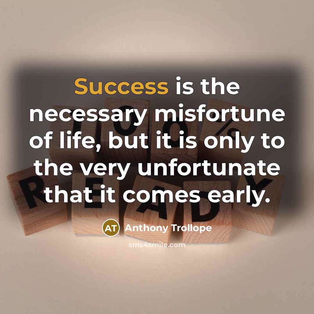 “Success is the necessary misfortune of life, but it is…” quote by Anthony Trollope