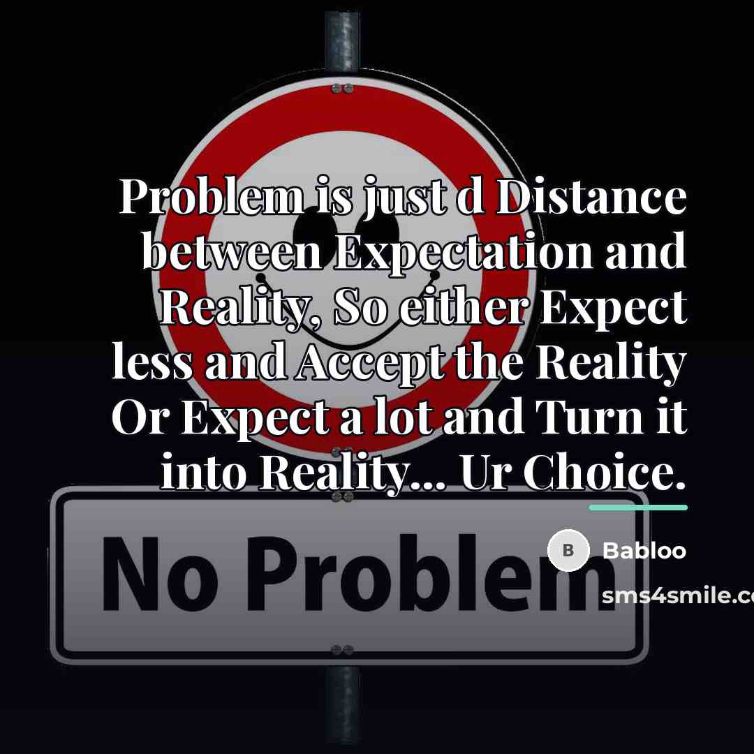 “Problem is just d Distance between Expectation and Reality, So…” quote by Babloo