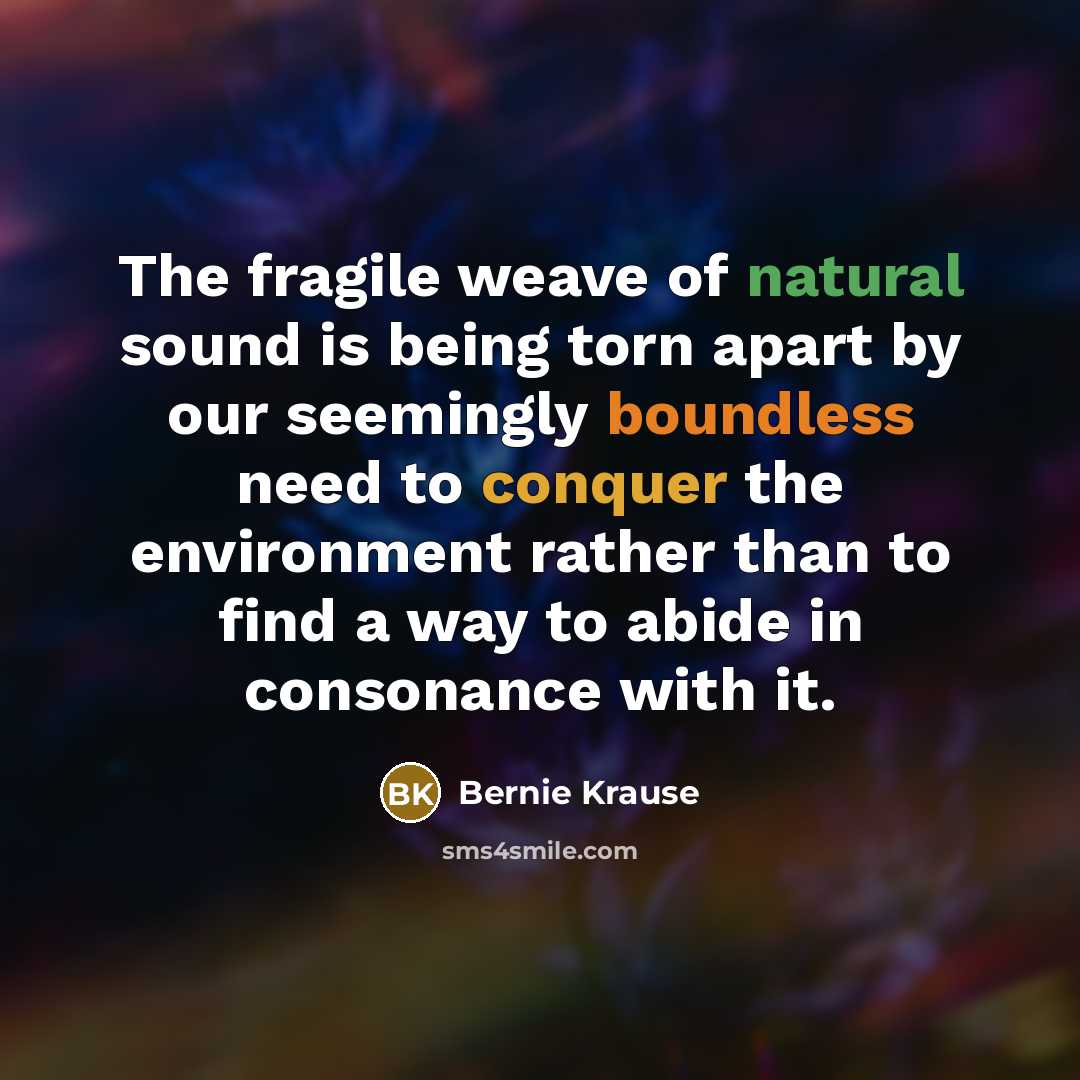 “The fragile weave of natural sound is being torn apart…” quote by Bernie Krause