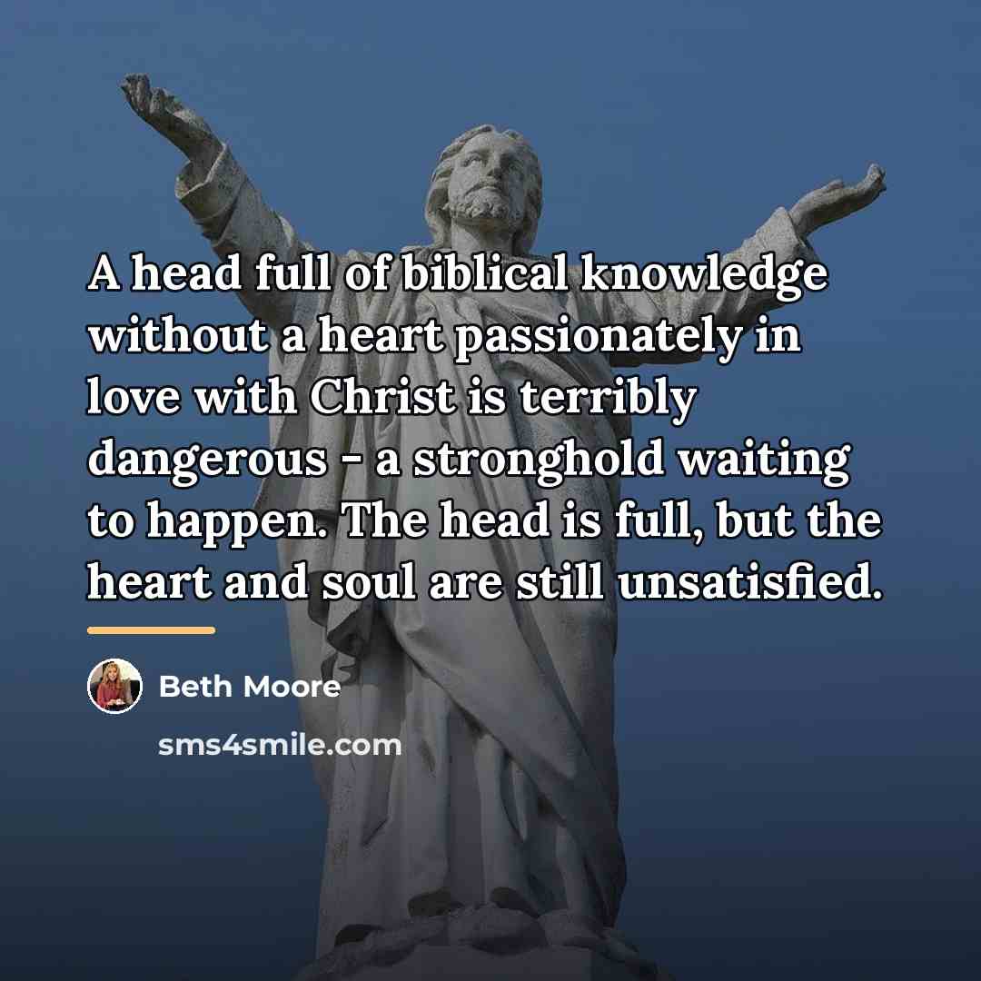 “A head full of biblical knowledge without a heart passionately…” quote by Beth Moore