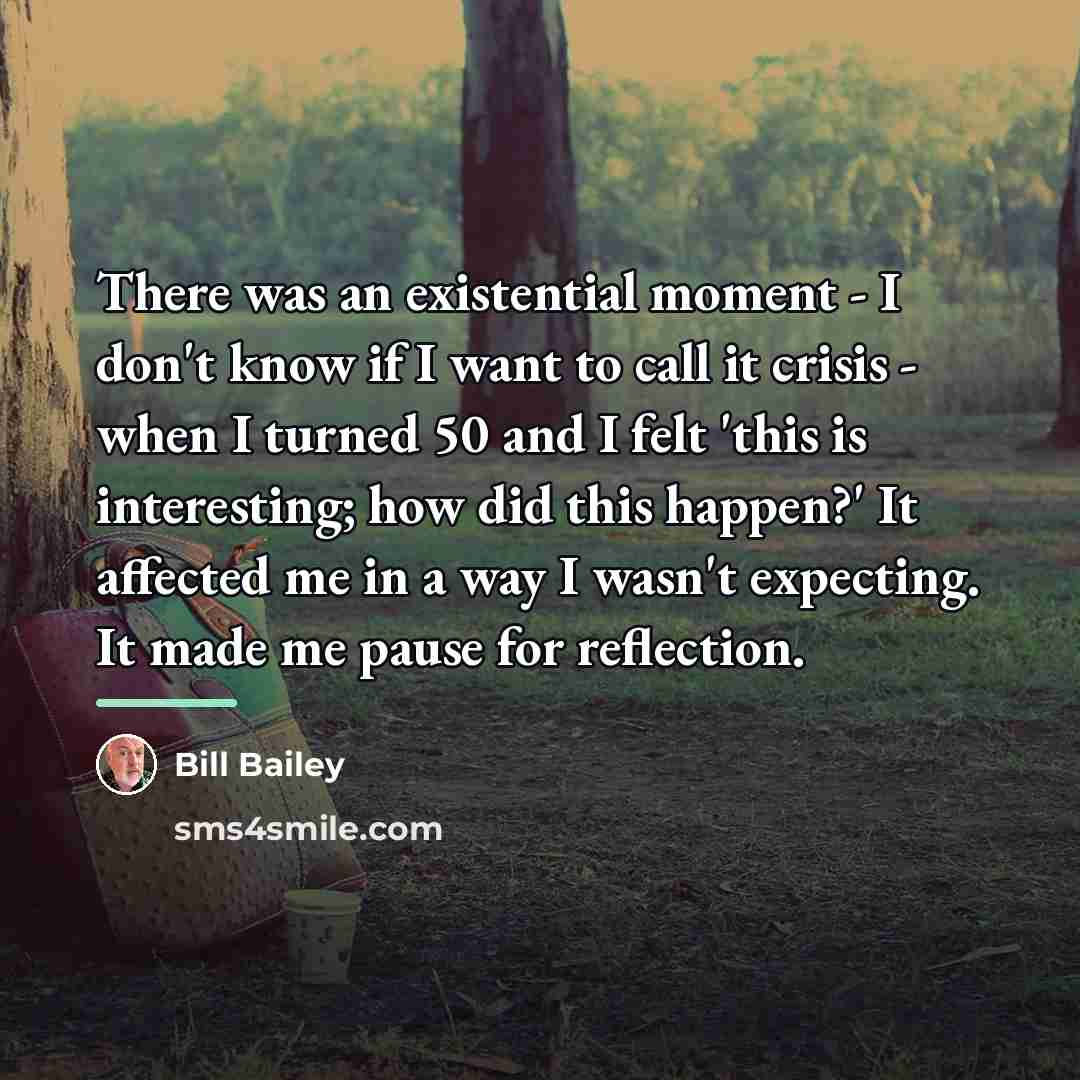 “There was an existential moment - I don't know if…” quote by Bill Bailey