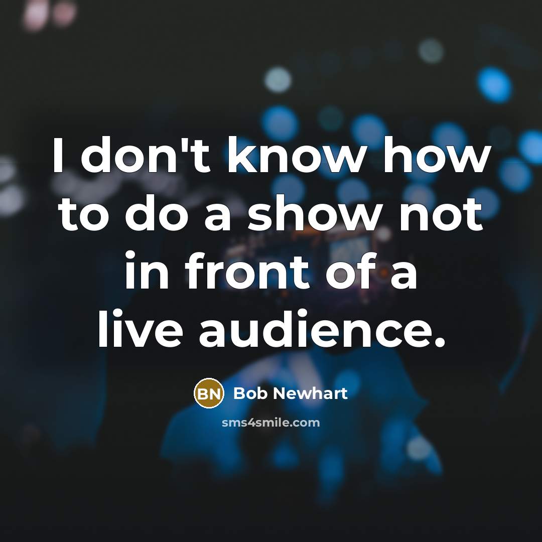 “I don't know how to do a show not in…” quote by Bob Newhart