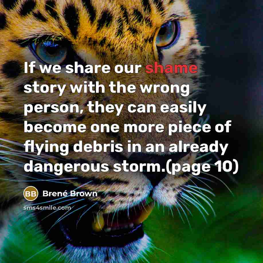 “If we share our shame story with the wrong person,…” quote by Brené Brown