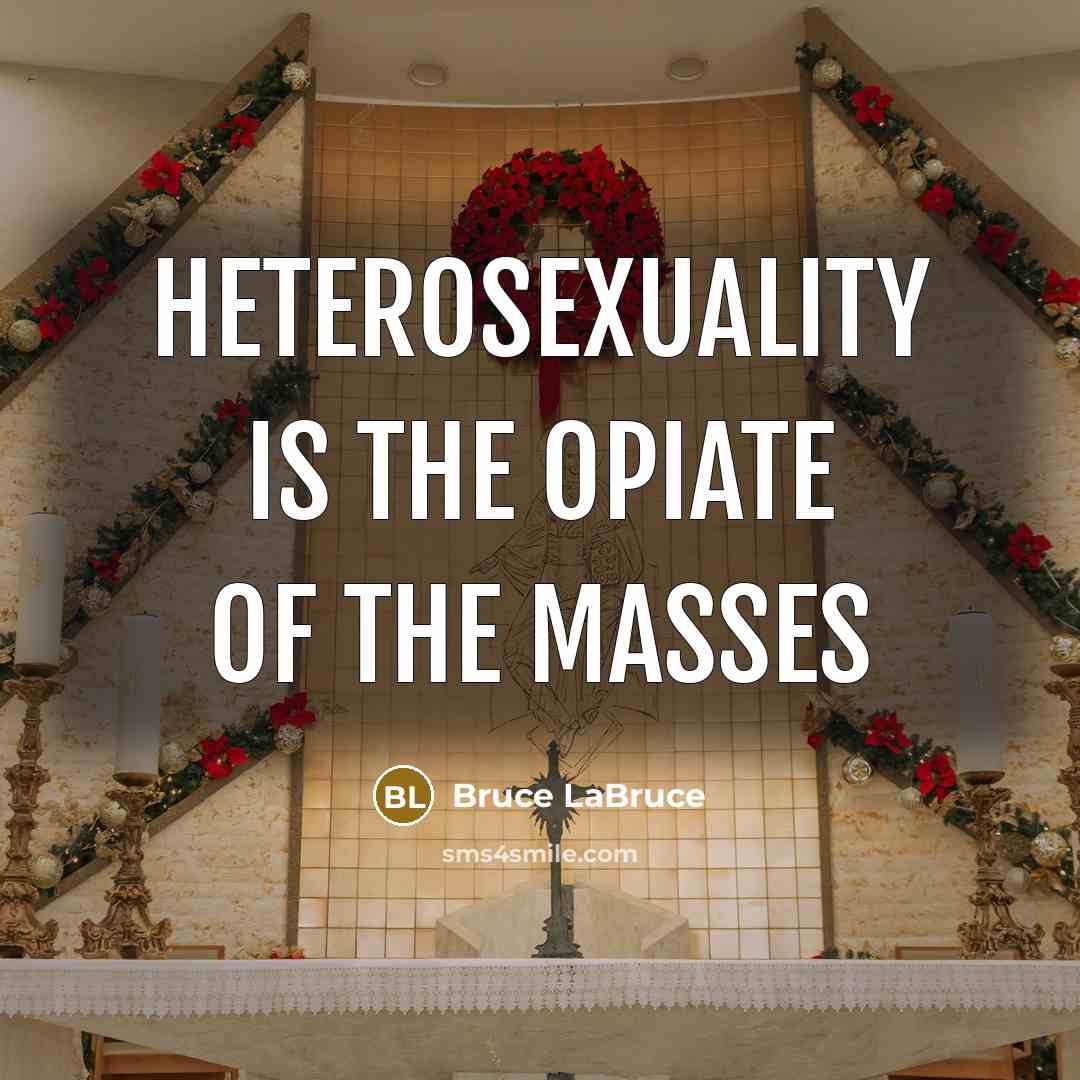 “Heterosexuality is the opiate of the masses…” quote by Bruce LaBruce