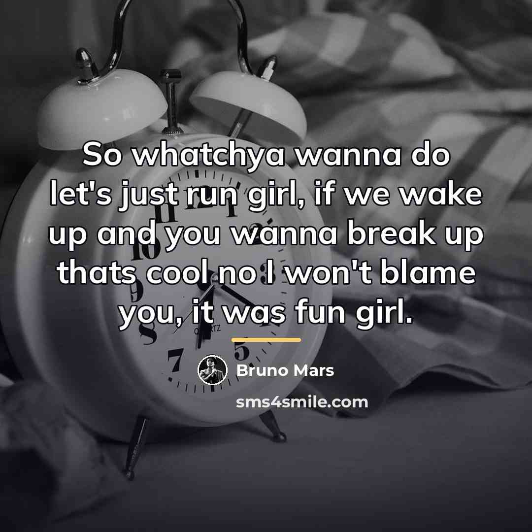 “So whatchya wanna do let's just run girl, if we…” quote by Bruno Mars