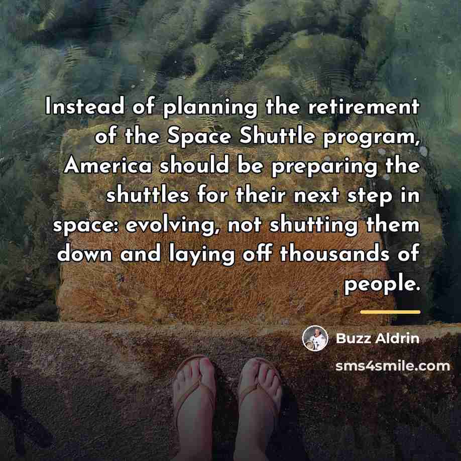 “Instead of planning the retirement of the Space Shuttle program,…” quote by Buzz Aldrin