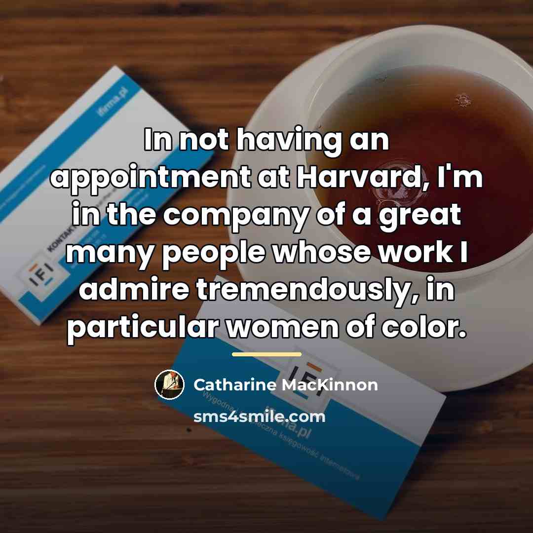 “In not having an appointment at Harvard, I'm in the…” quote by Catharine MacKinnon