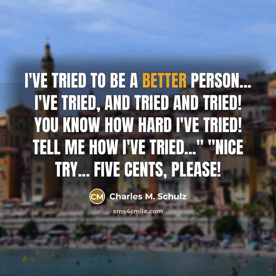 “I've tried to be a better person... I've tried, and…” quote by Charles M. Schulz