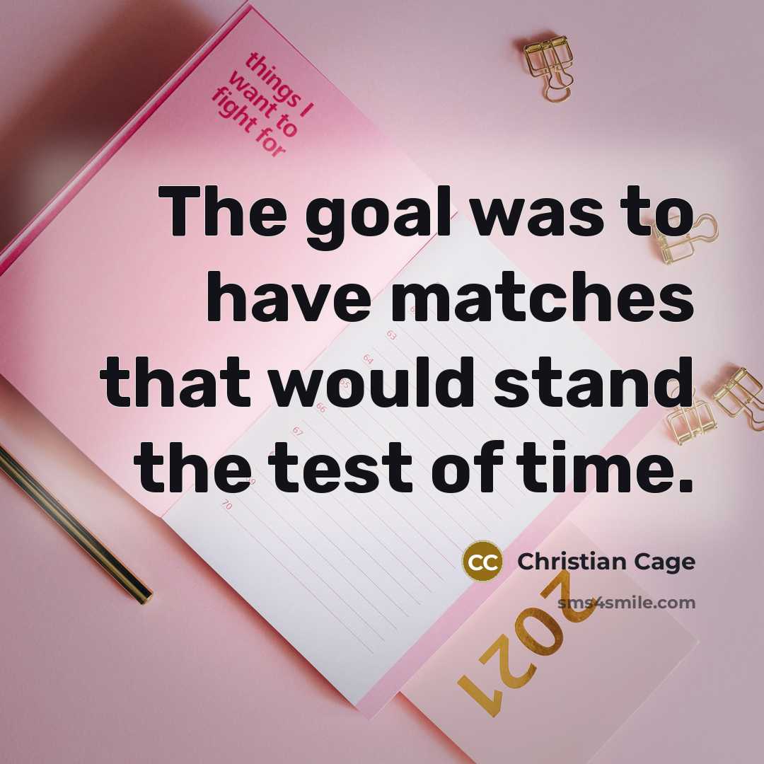 “The goal was to have matches that would stand the…” quote by Christian Cage