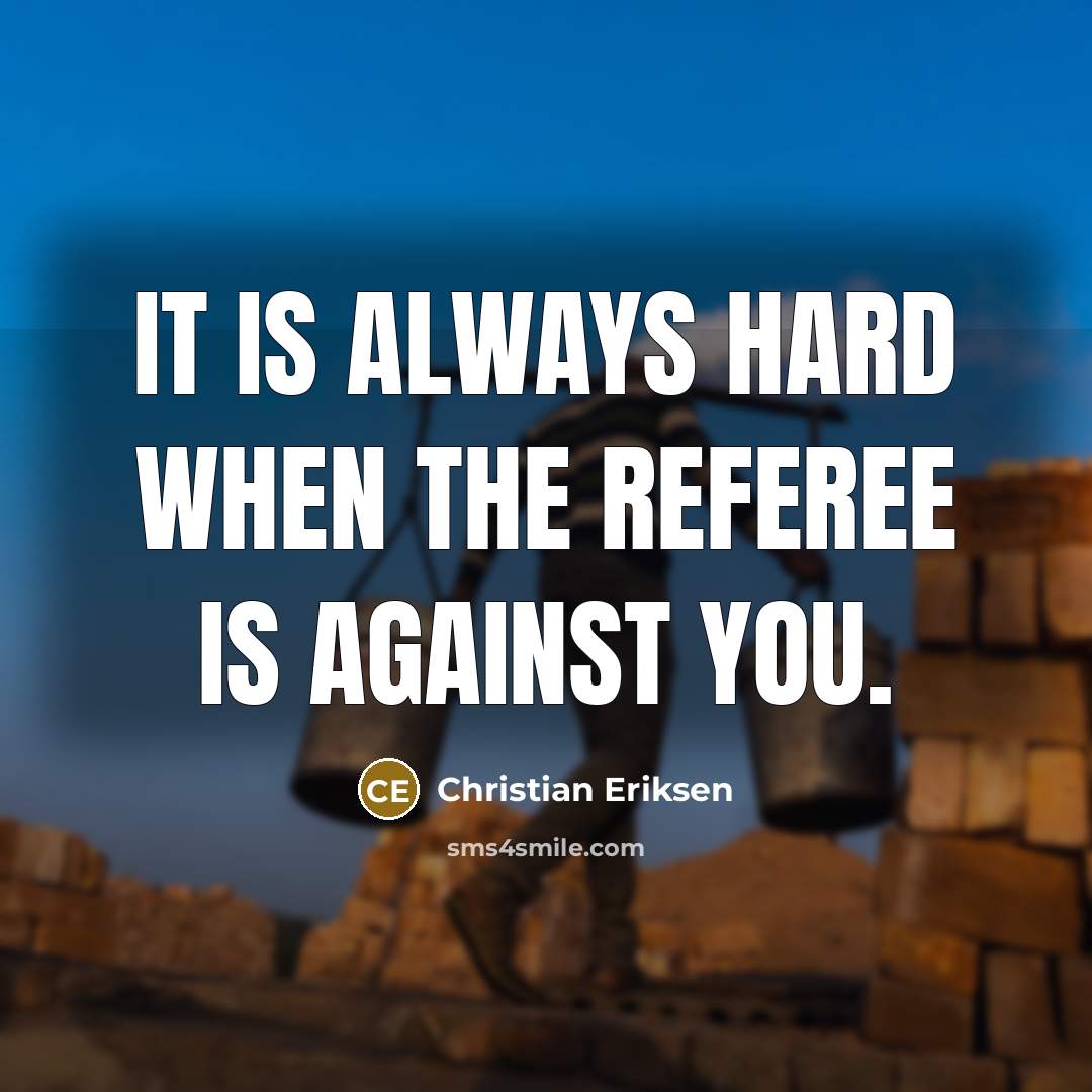 “It is always hard when the referee is against you.…” quote by Christian Eriksen