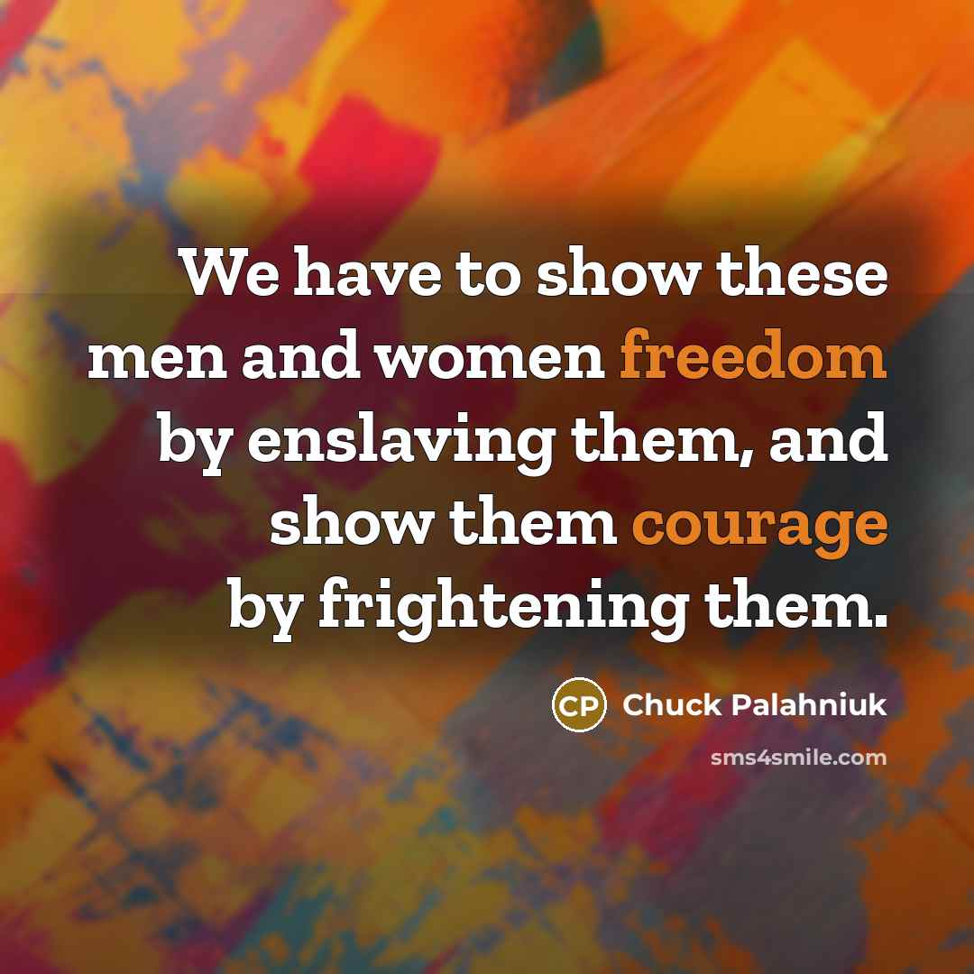 “We have to show these men and women freedom by…” quote by Chuck Palahniuk