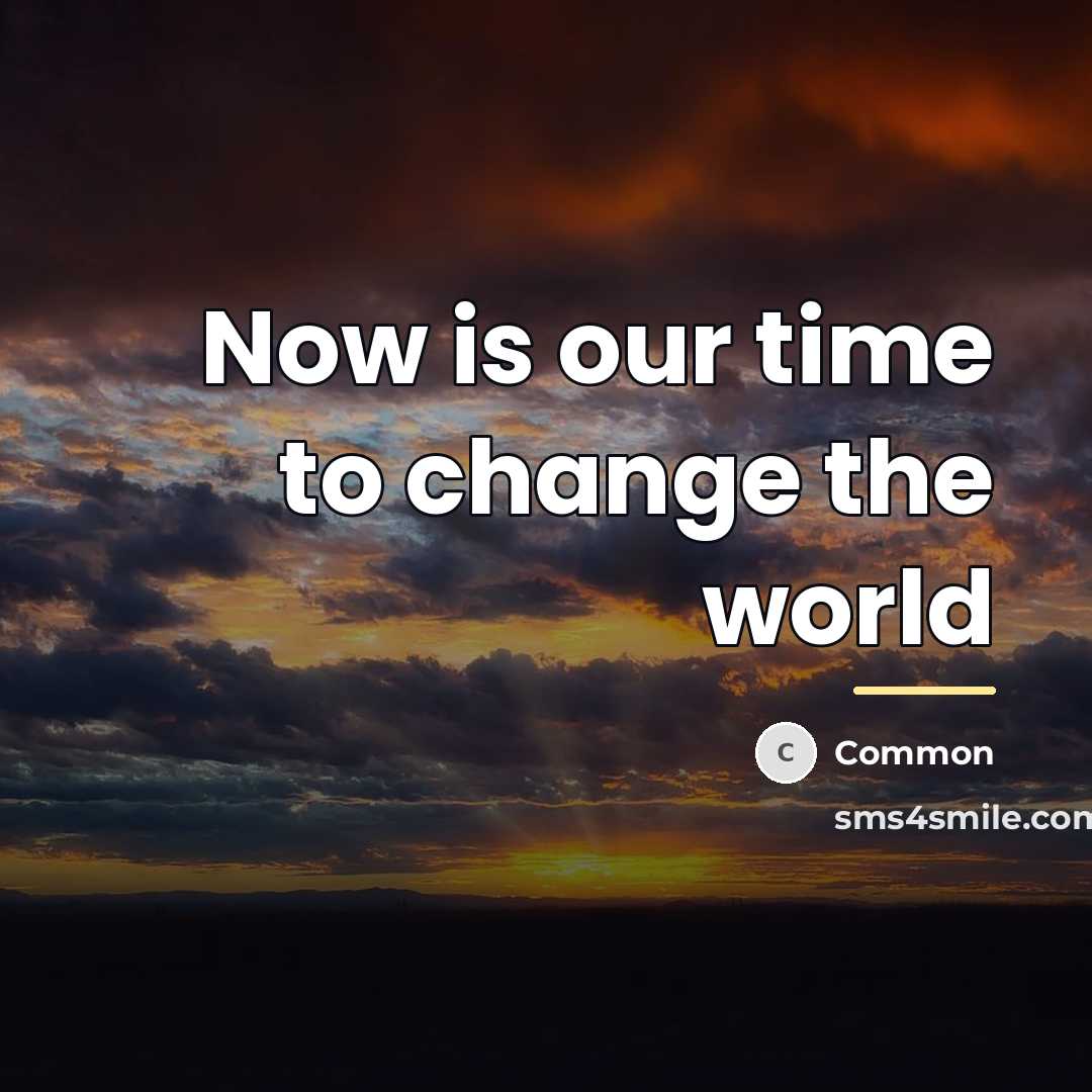 “Now is our time to change the world…” quote by Common