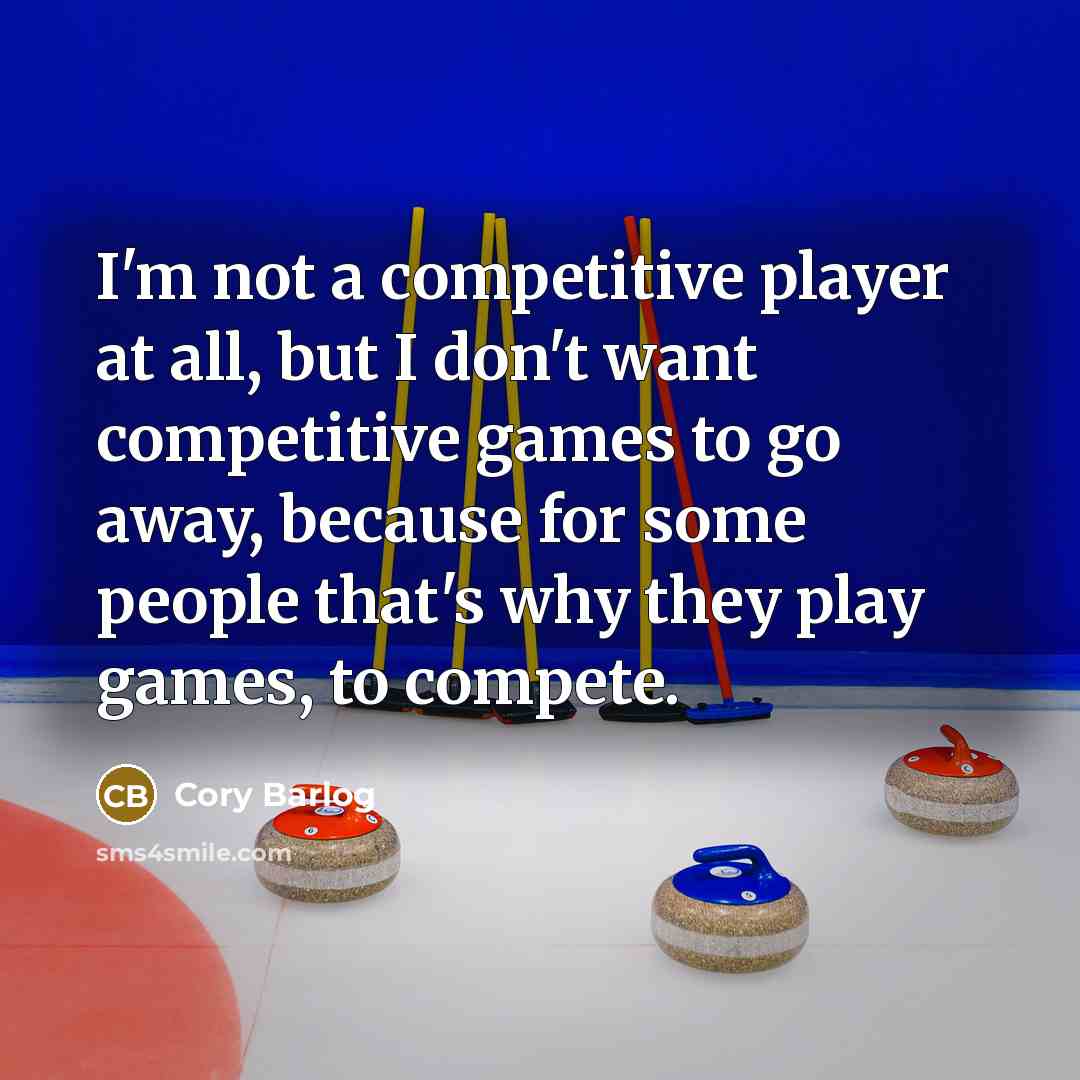 “I'm not a competitive player at all, but I don't want competitive games to go away, because for some people that's why they play games, to compete.” quote by Cory Barlog